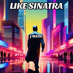 Listen to Like Sinatra (Explicit) song with lyrics from J-Matic