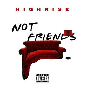 Dengarkan lagu Not Friends (Explicit) nyanyian Highrise dengan lirik
