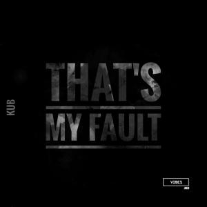 Listen to That's My Fault song with lyrics from KUB