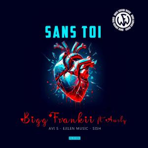 收聽Avi S的Sans Toi (feat. Aur’ly & Bigg Frankii)歌詞歌曲