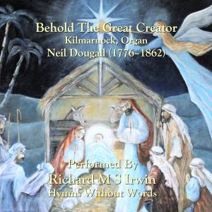 Listen to Behold The Great Creator (Kilmarnock, Organ) song with lyrics from Richard M.S. Irwin