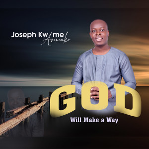 Listen to God Will Make a Way song with lyrics from Joseph Kwame Amoako