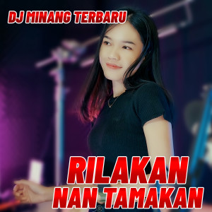 Dengarkan RILAKAN NAN TAMAKAN lagu dari Dj Minang Terbaru dengan lirik