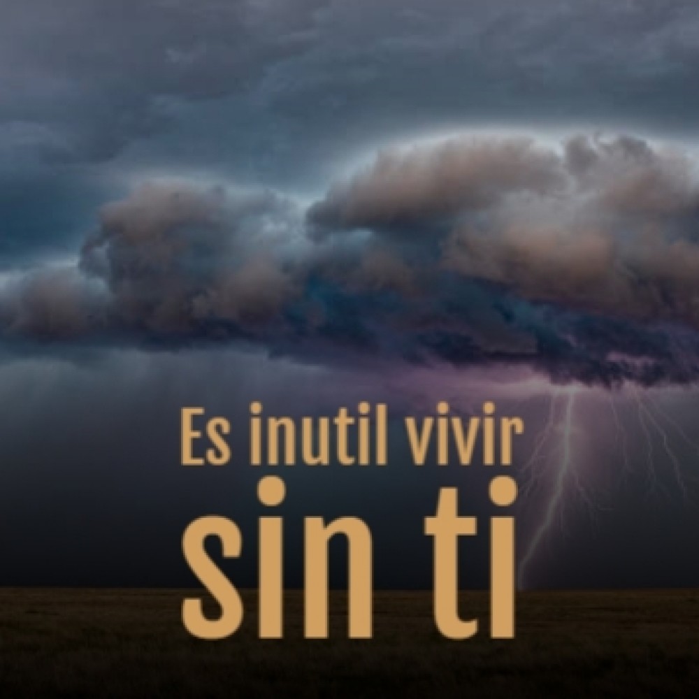 Es Inutil Vivir Sin Ti