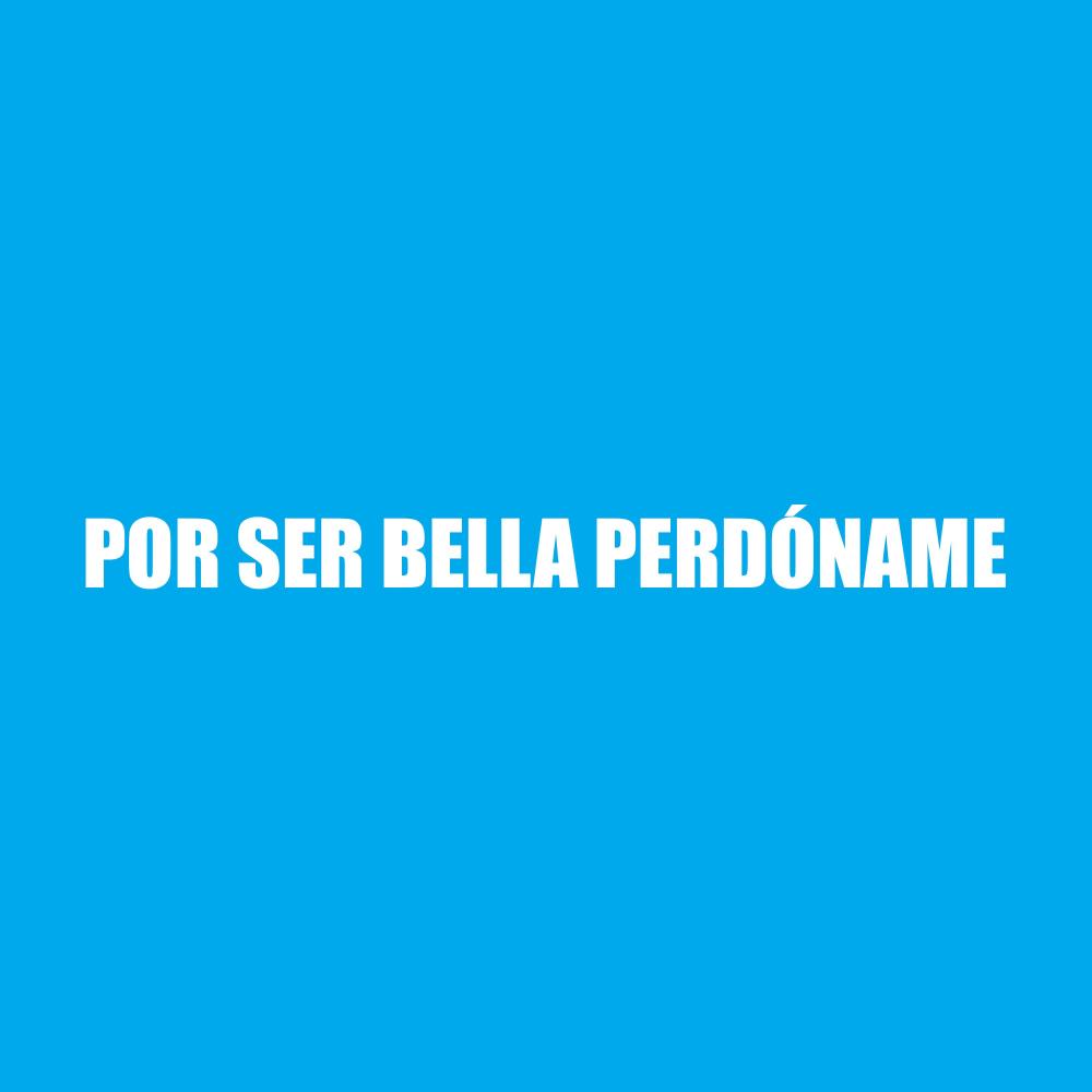 Por Ser Bella Perdóname