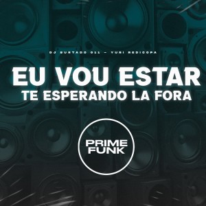 Listen to Eu Vou Estar Te Esperando La Fora (Explicit) song with lyrics from DJ Surtado 011