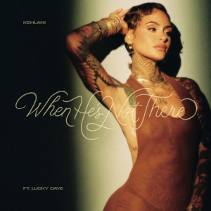 อัลบัม When He’s Not There (feat. Lucky Daye) ศิลปิน Kehlani