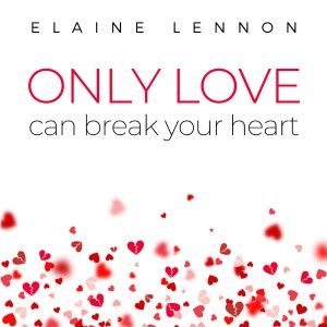ดาวน์โหลดและฟังเพลง Only Love Can Break Your Heart พร้อมเนื้อเพลงจาก Elaine Lennon