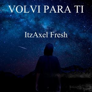 ItzAxel Fresh的專輯Volví Para Ti