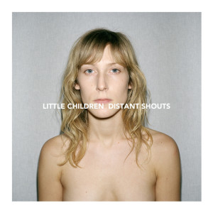 Dengarkan lagu Distant Shouts nyanyian Little Children dengan lirik