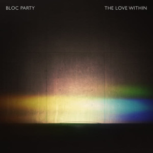ดาวน์โหลดและฟังเพลง The Love Within พร้อมเนื้อเพลงจาก Bloc Party