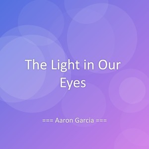 Album The Light in Our Eyes from Aaron Garcia