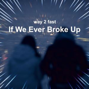 Dengarkan If We Ever Broke Up (Sped Up) (Explicit) lagu dari Way 2 Fast dengan lirik