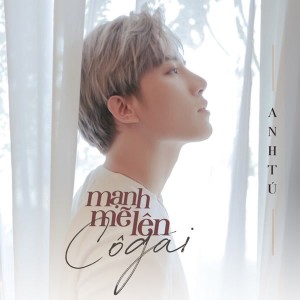 ดาวน์โหลดและฟังเพลง Mạnh Mẽ Lên Cô Gái พร้อมเนื้อเพลงจาก Anh Tu