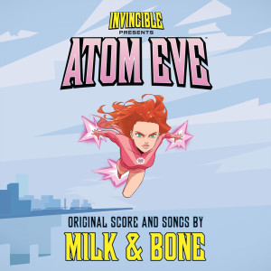 Milk & Bone的專輯Invincible: Atom Eve (Original Soundtrack)