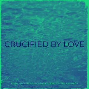 Listen to Crucified by Love song with lyrics from Kenny Vaughan