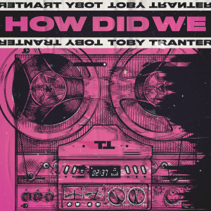 收听Toby Tranter的How Did We歌词歌曲