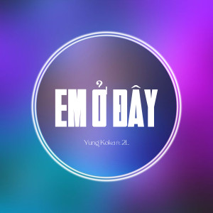 Listen to Em Ở Đây song with lyrics from Yung Koka