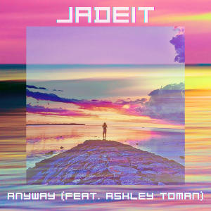 JADEIT的專輯Anyway (feat. Ashley Toman)