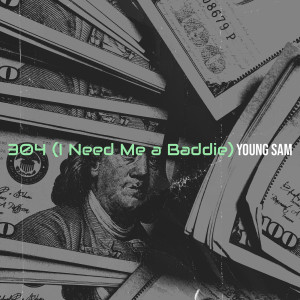Listen to 304 (I Need Me a Baddie) (Explicit) song with lyrics from Young Sam