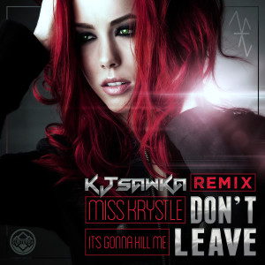 ดาวน์โหลดและฟังเพลง Don't Leave (It's Gonna Kill Me) (KJ Sawka Remix|Explicit) พร้อมเนื้อเพลงจาก Miss Krystle