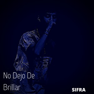Dengarkan lagu No Dejo De Brillar nyanyian SIFRA dengan lirik