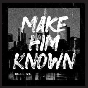 TRU-SERVA的專輯Make Him Known