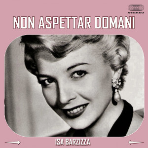Listen to Non aspettar domani song with lyrics from Isa Barzizza