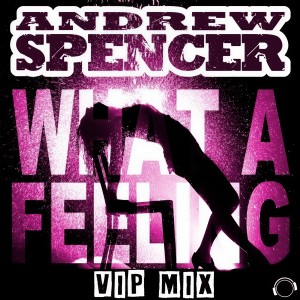 Andrew Spencer的专辑What a Feeling (VIP Mix)