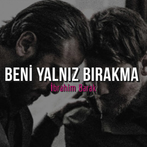 Listen to Beni Yalnız Bırakma song with lyrics from İbrahim Barak