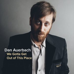 收聽Dan Auerbach的We Gotta Get Out of This Place歌詞歌曲