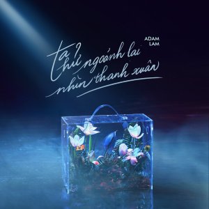 Listen to Ta Thử Ngoảnh Lại Nhìn Thanh Xuân song with lyrics from Adam Lam
