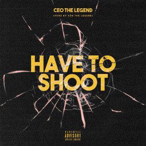 CEO THE LEGEND的專輯Have to Shoot (Explicit)