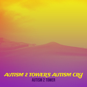 Album Autism 2 Tower’s Autism Cry from Autism 2 Tower