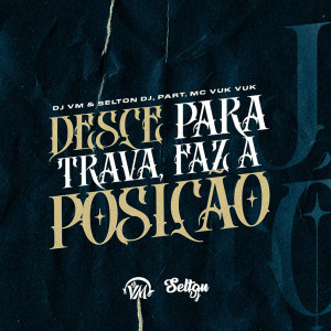 Listen to DESCE PARA TRAVA, FAZ A POSIÇÃO (Explicit) song with lyrics from Selton DJ