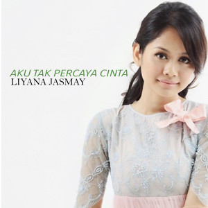ดาวน์โหลดและฟังเพลง Aku Tak Percaya Cinta พร้อมเนื้อเพลงจาก Liyana Jasmay