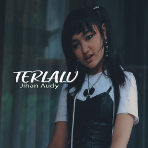 ดาวน์โหลดและฟังเพลง Terlalu พร้อมเนื้อเพลงจาก Jihan Audy