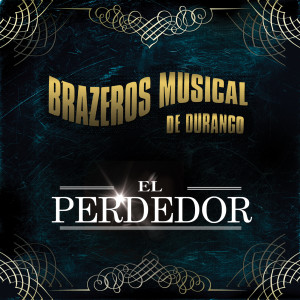 Listen to El Perdedor song with lyrics from Brazeros Musical De Durango