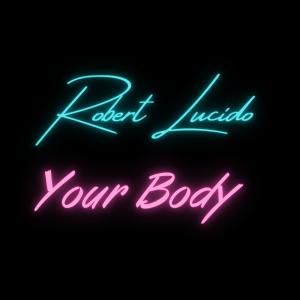 ดาวน์โหลดและฟังเพลง Your Body พร้อมเนื้อเพลงจาก Robert Lucido