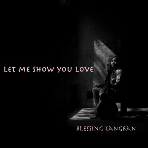 收聽Blessing Tangban的Let Me Show You Love歌詞歌曲