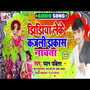 Listen to Jhijhiya Leke Kajali Jhakash Nachata (Bhojpuri) song with lyrics from Pawan Pavitar