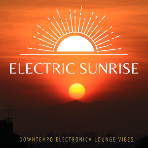 Album Electric Sunrise (Downtempo Electronica Lounge Vibes) from Various