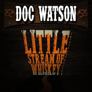 收聽Doc Watson的Little Stream of Whiskey歌詞歌曲