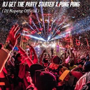Dj Get the Party Started X Pong Pong (Remix) dari DJ Nopeng Official