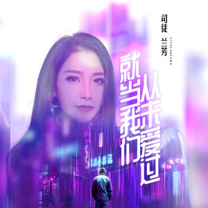 Dengarkan lagu 就当我们从未爱过 nyanyian 司徒兰芳 dengan lirik