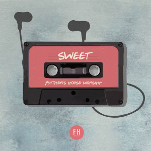 Dengarkan Sweet lagu dari Father's House Worship dengan lirik