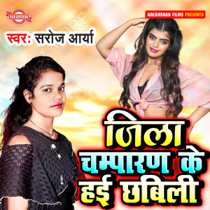 Listen to Jila Champaran Ke Hai Chhabili song with lyrics from Saroj Aarya