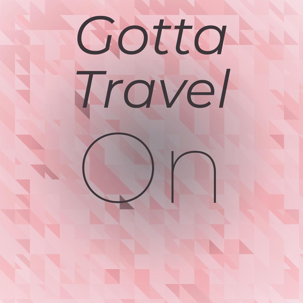 Gotta Travel On