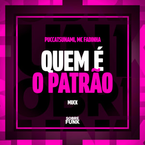 收听PUCCATSUNAMI的QUEM É O PATRÃO (Explicit)歌词歌曲