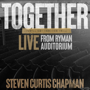 Steven Curtis Chapman的专辑Together (We'll Get Through This) (Live from Ryman Auditorium)